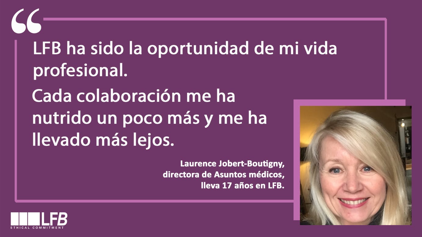Laurence Jobert-Boutigny, directora de Asuntos médicos, lleva 17 años en LFB.“LFB ha sido la oportunidad de mi vida profesional. Cada colaboración me ha nutrido un poco más y me ha llevado más lejos.